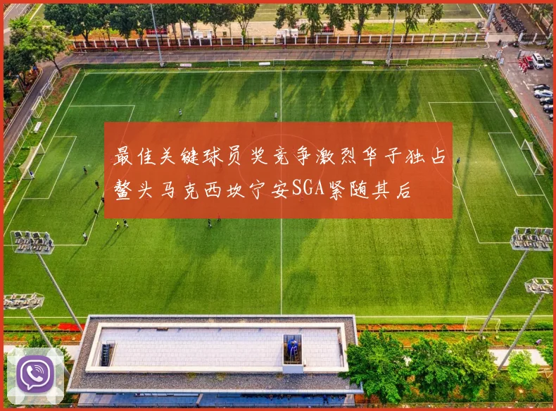 最佳关键球员奖竞争激烈华子独占鳌头马克西坎宁安SGA紧随其后